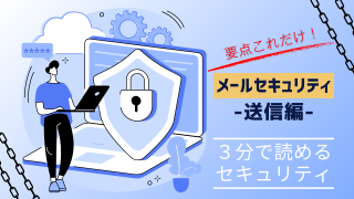 要点これだけ！ メールセキュリティ 送信編　～３分で読めるセキュリティ～