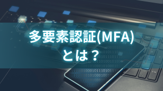 多要素認証（MFA）とは？ 仕組みと導入のメリット・注意点を解説