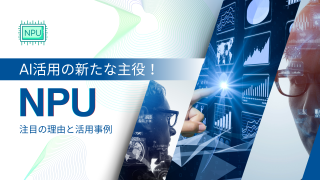 AI活用の新たな主役！　NPUとは ～注目の理由と活用事例紹介～