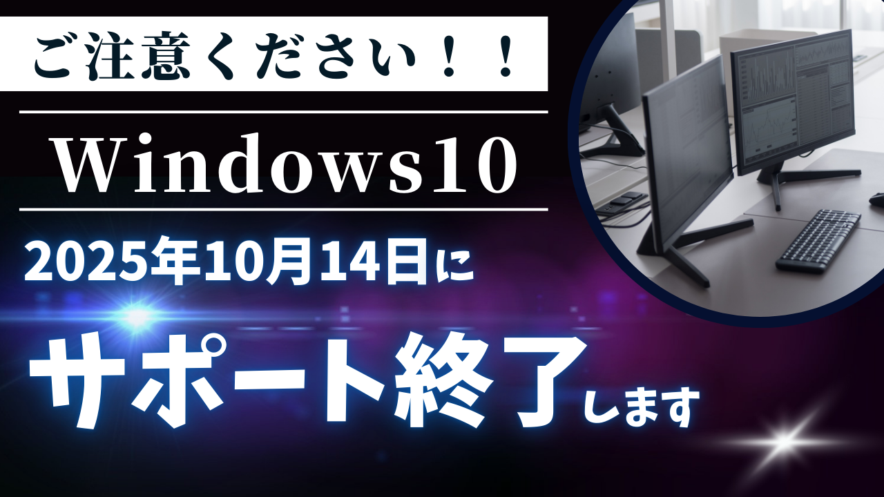 10月にWindows10 サポート終了いたします。 Windows10公式サポートが2025年10月に終了します。そのまま使い